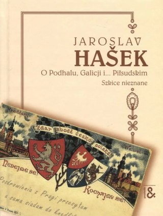 O PODHALU, GALICJI I PIŁSUDSKIM. SZKICE NIEZNANE Jaroslav Hasek