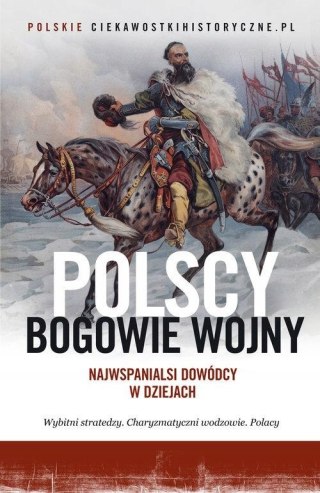 POLSCY BOGOWIE WOJNY. NAJWSPANIALSI DOWÓDCY W DZIEJACH