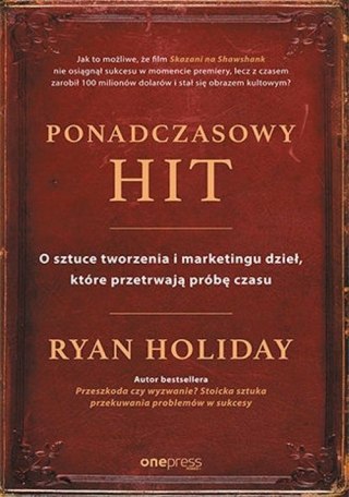 PONADCZASOWY HIT. O SZTUCE TWORZENIA I MARKETINGU Ryan Holiday