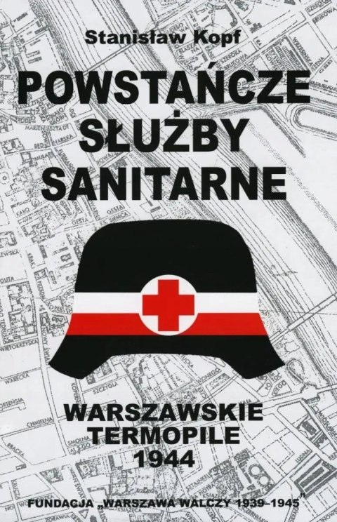 POWSTAŃCZE SŁUŻBY SANITARNE. WARSZAWSKIE TERMOPILE 1944 Stanisław Kopf