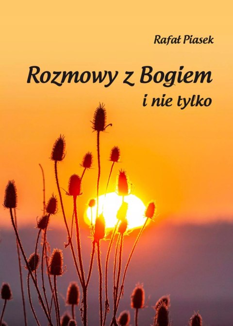 ROZMOWY Z BOGIEM I NIE TYLKO Rafał Piasek