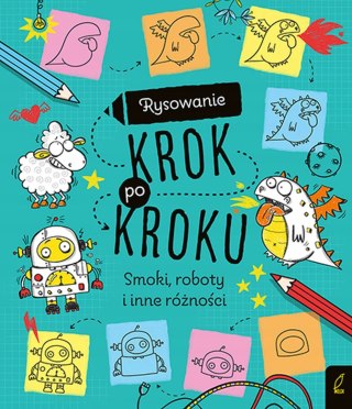 Rysowanie KROK PO KROKU Smoki, roboty i inne...