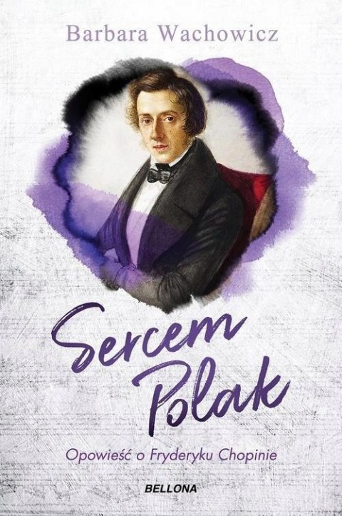 SERCEM POLAK. OPOWIEŚĆ O FRYDERYKU CHOPINIE Barbara Wachowicz