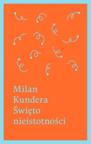 ŚWIĘTO NIEISTOTNOŚCI Milan Kundera
