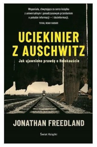 UCIEKINIER Z AUSCHWITZ. JAK UJAWNIONO PRAWDĘ Jonathan Freedland
