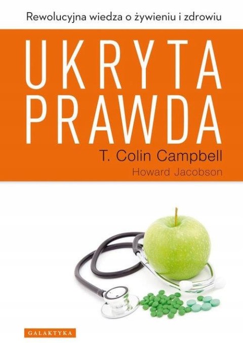 UKRYTA PRAWDA. REWOLUCYJNA WIEDZA O ŻYWIENIU I ZDROWIU T. Colin Campbell