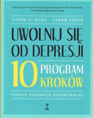 UWOLNIJ SIĘ OD DEPRESJI. PROGRAM 10 KROKÓW Simon A. Rego, Sarah Fader