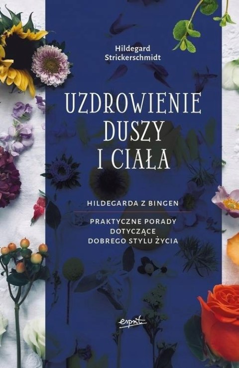 UZDROWIENIE DUSZY I CIAŁA. HILDEGARDA Z BINGEN Hildegard Strickerschmidt