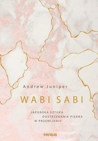 WABI SABI. JAPOŃSKA SZTUKA DOSTRZEGANIA PIĘKNA W PRZEMIJANIU Andrew Juniper