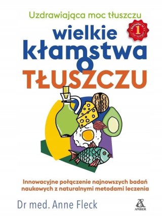 WIELKIE KŁAMSTWA O TŁUSZCZU. UZDRAWIAJĄCA MOC TŁUSZCZU Anne Fleck
