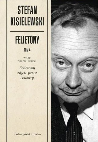 FELIETONY. TOM 4. FELIETONY ZDJĘTE PRZEZ CENZURĘ Stefan Kisielewski