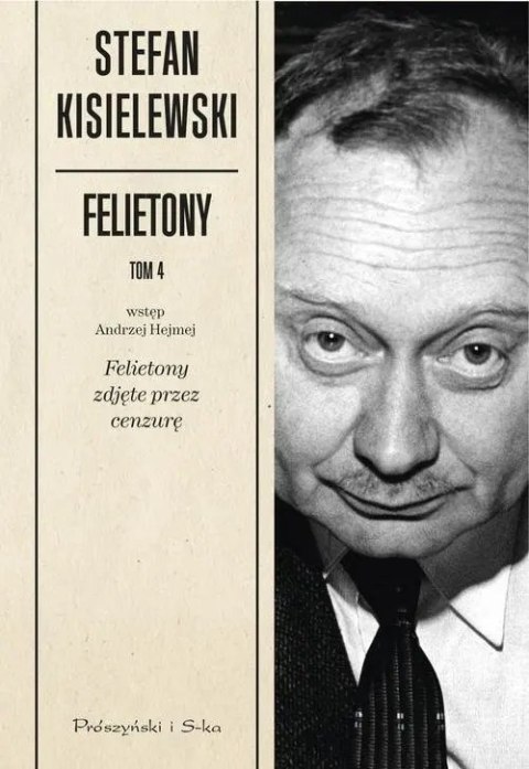 FELIETONY. TOM 4. FELIETONY ZDJĘTE PRZEZ CENZURĘ Stefan Kisielewski