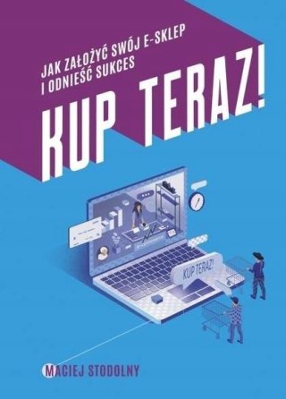 KUP TERAZ! JAK STWORZYĆ SWÓJ E-SKLEP Maciej Stodolny