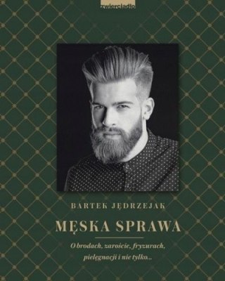 MĘSKA SPRAWA. O BRODACH, ZAROŚCIE, FRYZURACH Bartek Jędrzejak