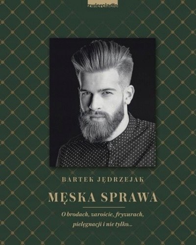 MĘSKA SPRAWA. O BRODACH, ZAROŚCIE, FRYZURACH Bartek Jędrzejak