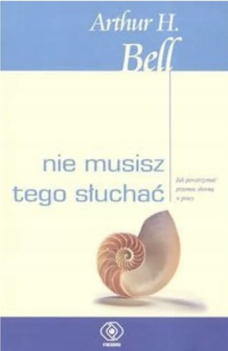 NIE MUSISZ TEGO SŁUCHAĆ Arthur H. Bell