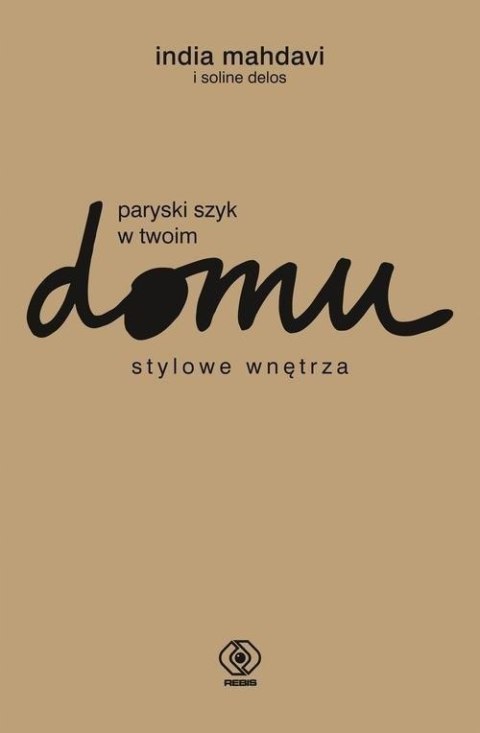 PARYSKI SZYK W TWOIM DOMU. STYLOWE WNĘTRZA India Mahdavi, Soline Delos