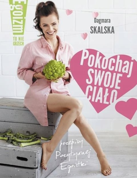POKOCHAJ SWOJE CIAŁO. EGOIZM TO NIE GRZECH Dagmara Skalska
