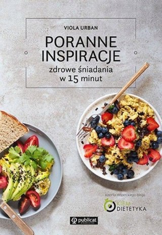 PORANNE INSPIRACJE. ZDROWE ŚNIADANIA W 15 MINUT Viola Urban