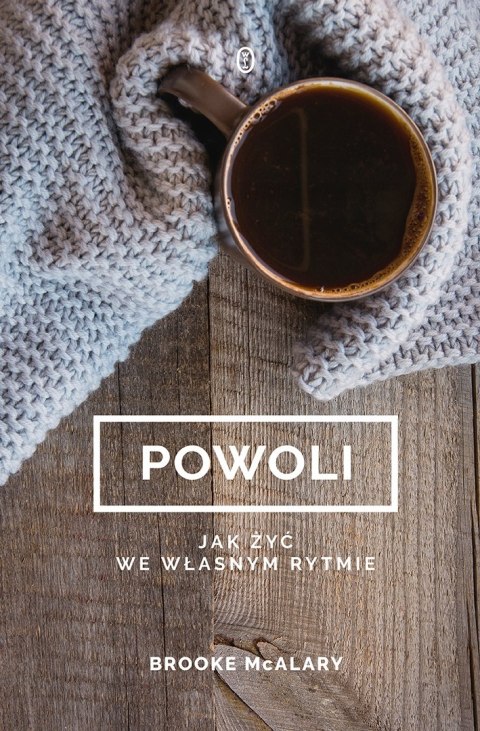 POWOLI. JAK ŻYĆ WE WŁASNYM RYTMIE. Brooke McAlary