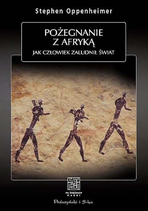 POŻEGNANIE Z AFRYKĄ. JAK CZŁOWIEK ZALUDNIŁ ŚWIAT Stephen Oppenheimer
