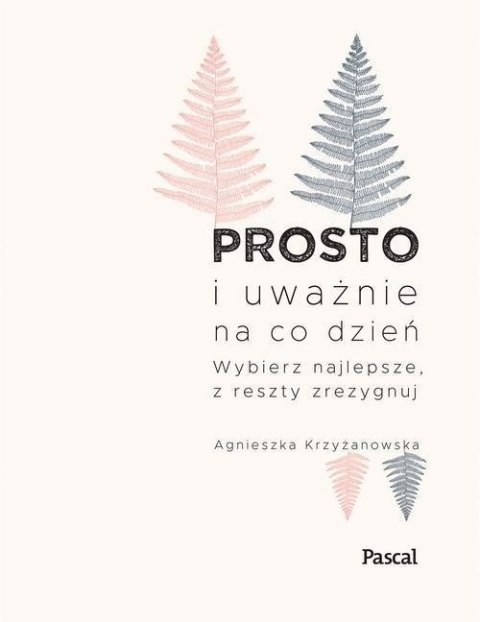 PROSTO I UWAŻNIE NA CO DZIEŃ Agnieszka Krzyżanowska