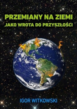 PRZEMIANY NA ZIEMI JAKO WROTA DO PRZYSZŁOŚCI Igor Witkowski