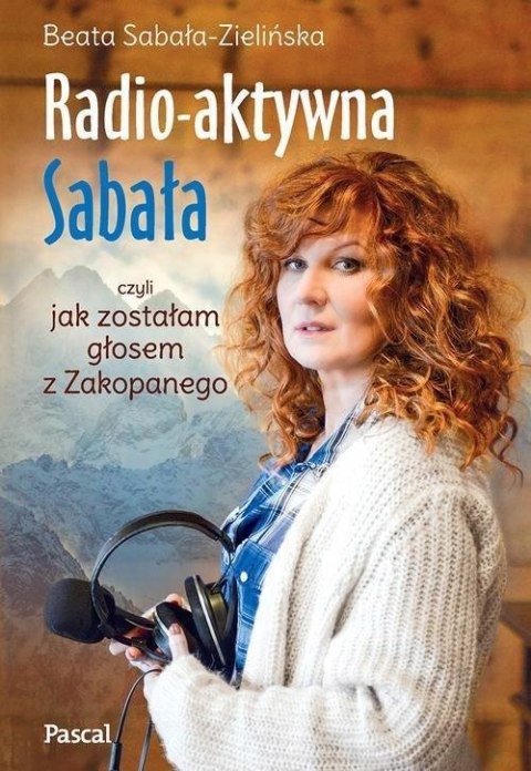 RADIOAKTYWNA CZYLI JAK ZOSTAŁAM GŁOSEM Z ZAKOPANEGO Beata Sabała-Zielińska