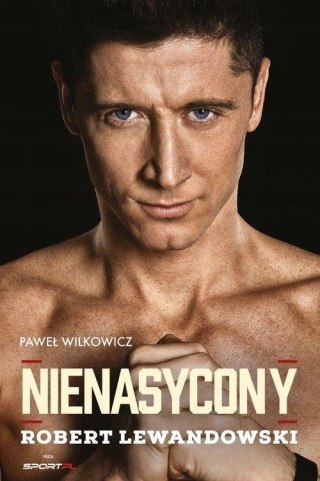 ROBERT LEWANDOWSKI. NIENASYCONY Paweł Wilkowicz