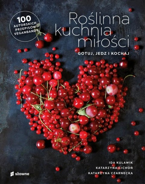 ROŚLINNA KUCHNIA MIŁOŚCI Ida Kulawik, Katarzyna Cichoń, Katarzyna Czarnecka