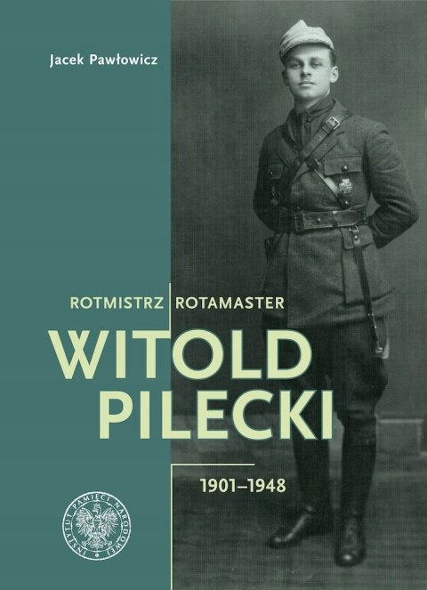 ROTMISTRZ WITOLD PILECKI 1901-1948 Jacek Pawłowicz