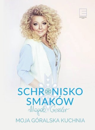 SCHRONISKO SMAKÓW. MOJA KUCHNIA GÓRALSKA Magda Gessler