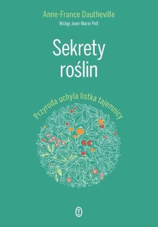 SEKRETY ROŚLIN. PRZYRODA UCHYLA LISTKA TAJEMNICY Anne-France Dautheville