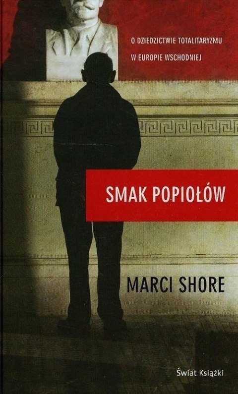 SMAK POPIOŁÓW. O DZIEDZICTWIE TOTALITARYZMU Marci Shore