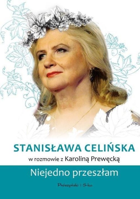STANISŁAWA CELIŃSKA. NIEJEDNO PRZESZŁAM Karolina Prewęcka