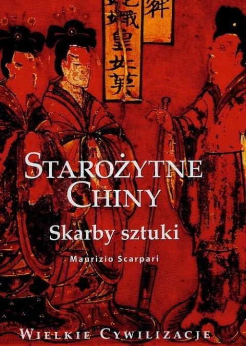 STAROŻYTNE CHINY. SKARBY SZTUKI Maurizio Scarpari (OPIS)