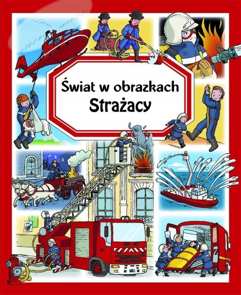 STRAŻACY. ŚWIAT W OBRAZKACH Emilie Beaumont