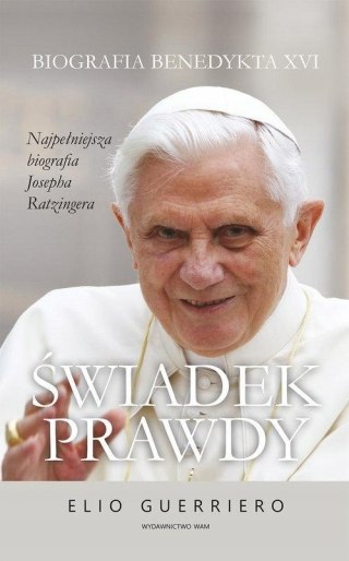 ŚWIADEK PRAWDY. BIOGRAFIA BENEDYKTA XVI. Elio Guerriero