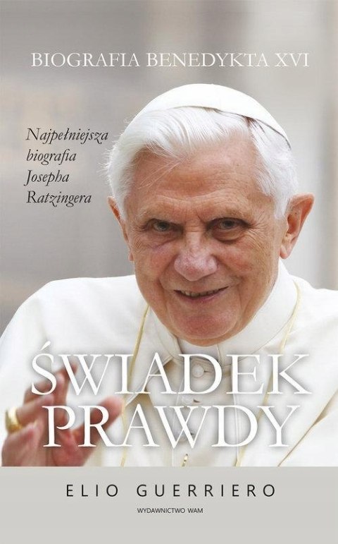 ŚWIADEK PRAWDY. BIOGRAFIA BENEDYKTA XVI. Elio Guerriero