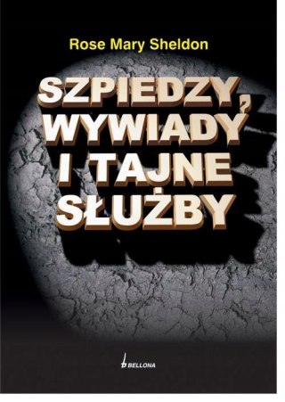 SZPIEDZY, WYWIADY I TAJNE SŁUŻBY Rose Mary Sheldon