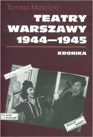 TEATRY WARSZAWY 1944-1945. KRONIKA Tomasz Mościcki