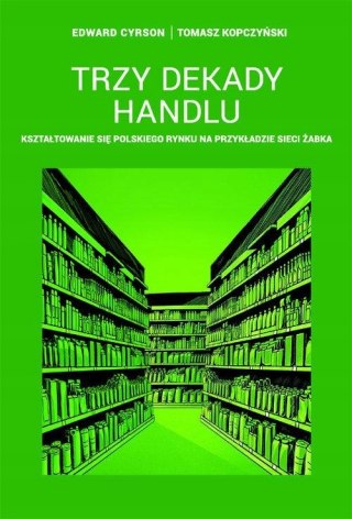 TRZY DEKADY HANDLU. KSZTAŁTOWANIE SIĘ POLSKIEGO RYNKU Edward Cyrson