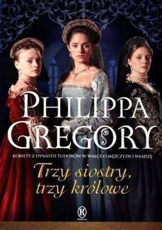 TRZY SIOSTRY TRZY KRÓLOWE Phiippa Gregory (OPIS)