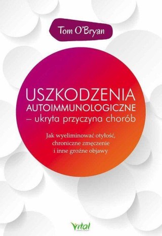 USZKODZENIA AUTOIMMUNOLOGICZNE. UKRYTA PRZYCZYNA CHORÓB Tom O'Bryan
