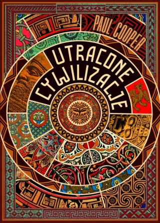 UTRACONE CYWILIZACJE. JAK ROZKWITAŁY I UPADAŁY IMPERIA Paul Cooper