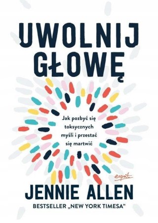 UWOLNIJ GŁOWĘ. JAK POZBYĆ SIĘ TOKSYCZNYCH MYŚLI Jennie Allen