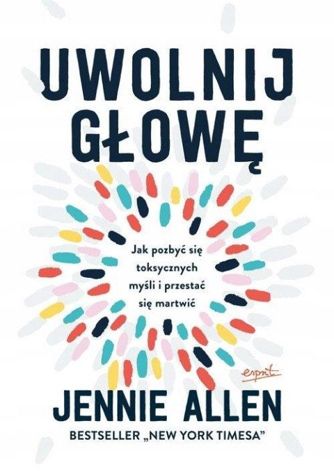 UWOLNIJ GŁOWĘ. JAK POZBYĆ SIĘ TOKSYCZNYCH MYŚLI Jennie Allen