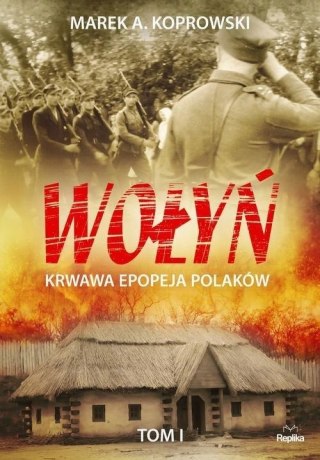 WOŁYŃ. KRWAWA EPOPEJA POLAKÓW. MAREK A. KOPROWSKI