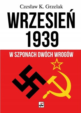WRZESIEŃ 1939. W SZPONACH DWÓCH WROGÓW Czesław K. Grzelak