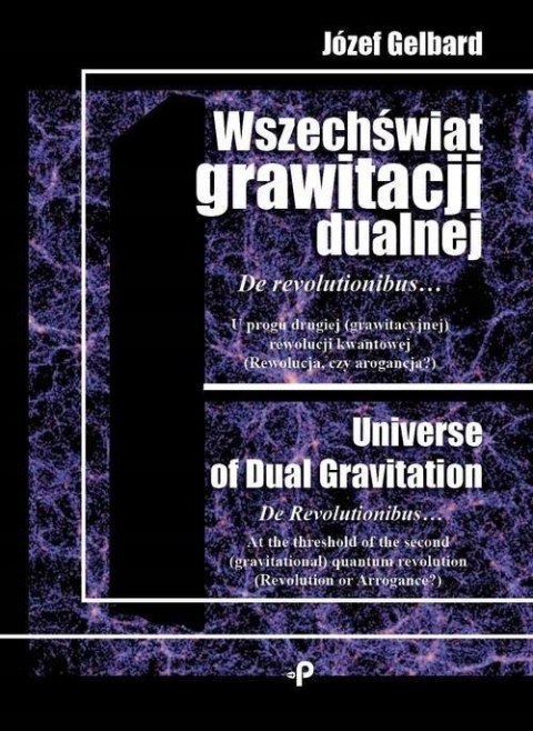 WSZECHŚWIAT GRAWITACJI DUALNEJ. DE REVOLUTIONIBUS Józef Gelbard